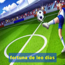 fortuna de leo dias